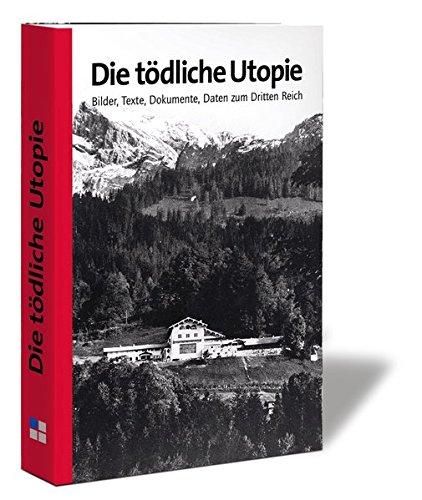 Die tödliche Utopie: Bilder, Texte, Dokumente, Daten zum Dritten Reich (Veröffentlichungen des Instituts für Zeitgeschichte zur Dokumentation Obersalzberg)