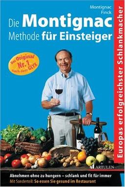 Die Montignac-Methode für Einsteiger: Abnehmen ohne zu hungern. Schlank und fit für immer. Mit Sonderteil: So essen Sie gesund im Restaurant