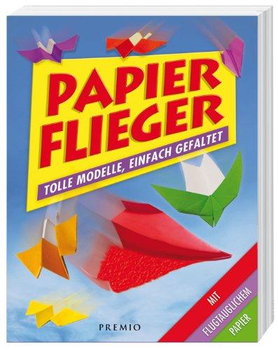 Papier-Flieger: Tolle Modelle, einfach gefaltet