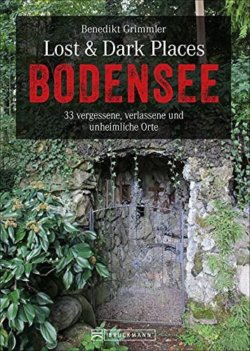 Bruckmann Dark-Tourism-Guide: Lost & Dark Places Bodensee. 33 vergessene, verlassene und unheimliche Orte. Düstere Geschichten und exklusive Einblicke. Inkl. Anfahrtsbeschreibungen.