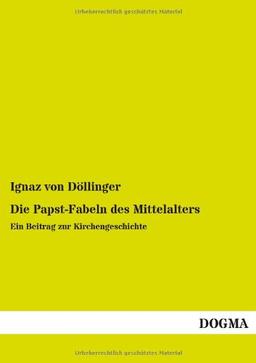 Die Papst-Fabeln des Mittelalters: Ein Beitrag zur Kirchengeschichte