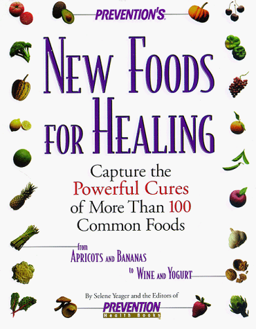 Prevention's New Foods for Healing: Capture the Powerful Cures of More Than 100 Common Foods