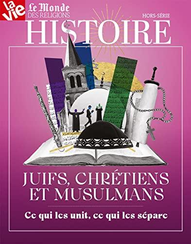 Juifs, chrétiens, musulmans, ce qui les unit, ce qui les sépare: collection HISTOIRE