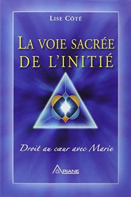 La voie sacrée de l'initié - Droit au coeur avec Marie