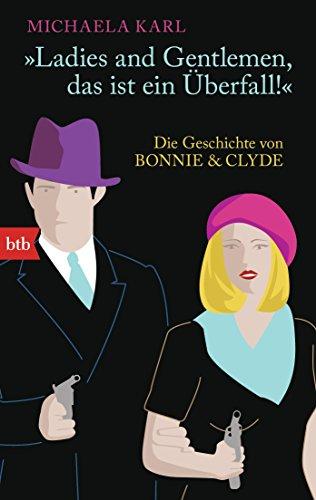 Ladies and Gentlemen, das ist ein Überfall -: Die Geschichte von Bonnie & Clyde