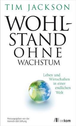 Wohlstand ohne Wachstum: Leben und Wirtschaften in einer endlichen Welt