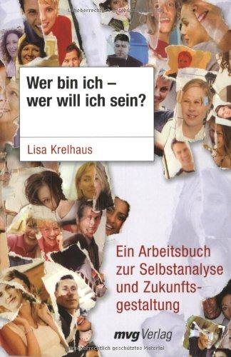 Wer bin ich - wer will ich sein? Ein Arbeitsbuch zur Selbstanalyse und Zukunftsgestaltung