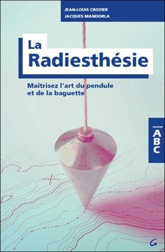 La radiesthésie : maîtrisez l'art du pendule et de la baguette