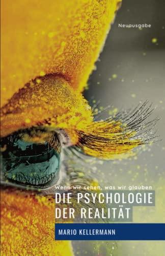 Die Psychologie der Realität: Wenn wir sehen, was wir glauben (Vollständig bearbeitete und erweiterte Neuausgabe)