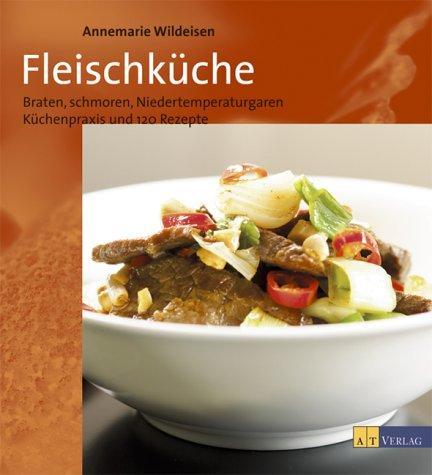 Fleischküche: Braten, Schmoren und Niedertemperaturgaren. Küchenpraxis und 120 Rezepte