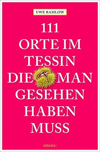 111 Orte im Tessin, die man gesehen haben muss: Reiseführer