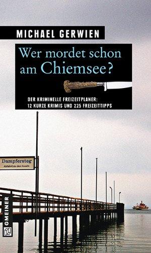 Wer mordet schon am Chiemsee?: 12 kurze Krimis und 225 Freizeittipps