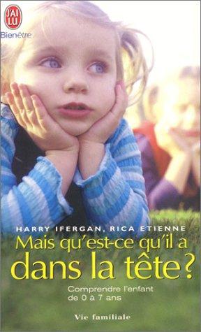 Mais qu'est-ce qu'il a dans la tête ? : comprendre l'enfant de 0 à 7 ans