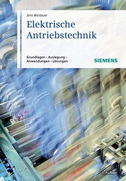 Elektrische Antriebstechnik: Grundlagen, Auslegung, Anwendungen, Lösungen