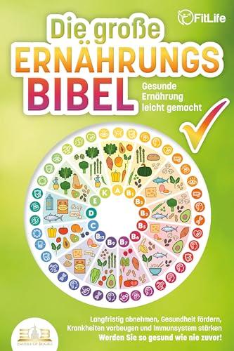 DIE GROSSE ERNÄHRUNGSBIBEL - Gesunde Ernährung leicht gemacht: Langfristig abnehmen, Gesundheit fördern, Krankheiten vorbeugen und Immunsystem stärken - Werden Sie so gesund wie nie zuvor!