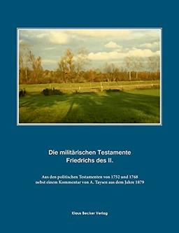 Die militärischen Testamente von 1752 und 1768: Aus den politischen Testamenten Friedrich II. (Heerwesen) nebst einem Kommentar von A. Taysen aus dem ... Heerwesen) (Preußische Militärgeschichte)