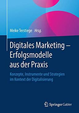 Digitales Marketing – Erfolgsmodelle aus der Praxis: Konzepte, Instrumente und Strategien im Kontext der Digitalisierung