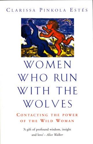 Women Who Run With The Wolves: Contacting the Power of the Wild Woman