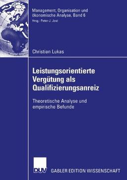 Leistungsorientierte Vergütung als Qualifizierungsanreiz: Theoretische Analyse und Empirische Befunde (Management, Organisation und ökonomische Analyse)