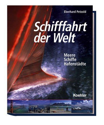 Schifffahrt der Welt: Meere - Schiffe - Hafenstädte