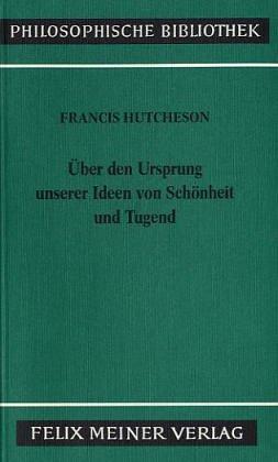 Eine Untersuchung über den Ursprung unserer Ideen von Schönheit und Tugend: Über moralisch Gutes und Schlechtes