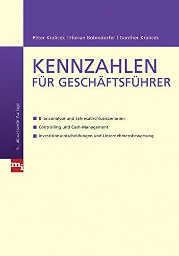 Kennzahlen für Geschäftsführer: - Bilanzanalyse und Jahresabschlussszenarien - Controlling und Cash-Management - Investitionsentscheidungen und Unternehmensbewertung