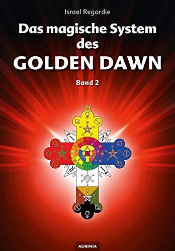 Das magische System des Golden Dawn Band 2: Eine Dokumentation der Lehren, Rituale und Zeremonien des Hermetic Order of the Golden Dawn