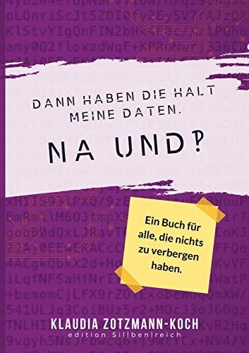 Dann haben die halt meine Daten. Na und?!: Ein Buch für alle, die nichts zu verbergen haben