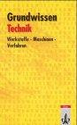 Grundwissen Technik. Werkstoffe, Maschinen, Verfahren: Für Schüler der Sek. 1 und 2