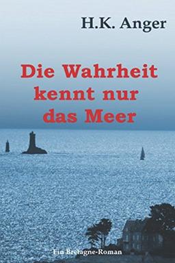 Die Wahrheit kennt nur das Meer: Ein Bretagne-Roman