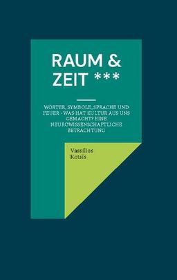 Raum & Zeit ***: Wörter, Symbole, Sprache und Feuer - was hat Kultur aus uns gemacht? Eine Neurowissenschaftliche Betrachtung