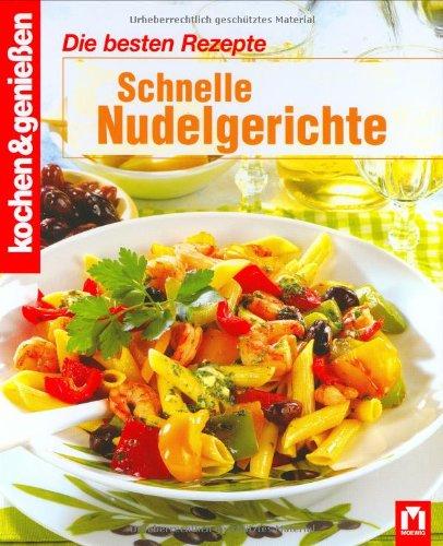 kochen und genießen. Schnelle Nudelgerichte: Die besten Rezepte