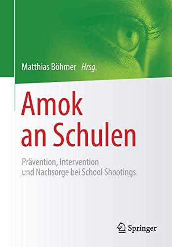 Amok an Schulen: Prävention, Intervention und Nachsorge bei School Shootings