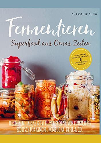 Fermentieren - Superfood aus Omas Zeiten: Lebensmittel saisonal, natürlich & kreativ haltbar machen! Techniken, Tricks & 111 leckere Rezepte von einfach bis exotisch für Kimchi, Kombucha & Co