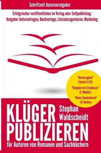 KLÜGER PUBLIZIEREN für Autoren von Romanen und Sachbüchern: Erfolgreicher veröffentlichen im Verlag oder Selfpublishing: Ratgeber Autorenfragen, Buchverlage, Literaturagenturen, Marketing