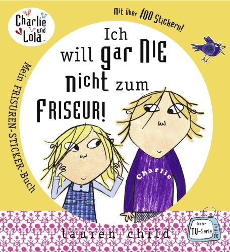 Charlie und Lola: Ich will gar nie nicht zum Friseur! Mein Frisuren-Sticker-Buch