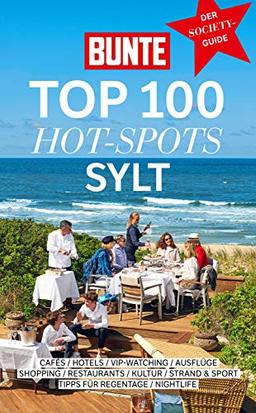 BUNTE Top 100 Hot-Spots Sylt: Reiseführer mit 100 Empfehlungen in 10 Kategorien plus spannenden Geheimtipps der Stars