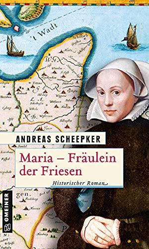 Maria - Fräulein der Friesen: Historischer Roman (Jurist Rimberti und der Häuptling Fockena) (Historische Romane im GMEINER-Verlag)