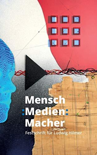 Mensch : Medien : Macher: Festschrift für Ludwig Hilmer