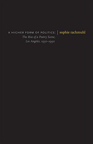 A Higher Form of Politics: The Rise of a Poetry Scene, Los Angeles, 1950-1990