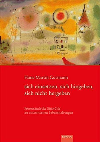 sich einsetzen, sich hingeben, sich nicht hergeben: Protestantische Einwürfe zu umstrittenen Lebenshaltungen