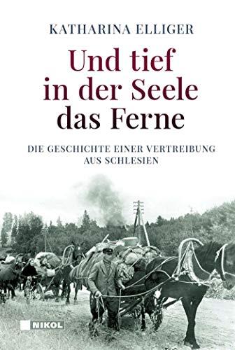 Und tief in der Seele das Ferne: Die Geschichte einer Vertreibung aus Schlesien