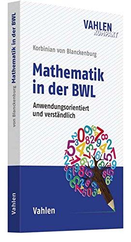 Mathematik in der BWL: Anwendungsorientiert und verständlich