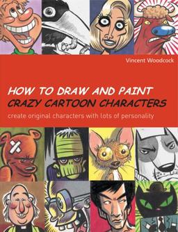 How to Draw and Paint Crazy Cartoon Characters: Create Original Characters with Lots of Personality (Quarto Book)