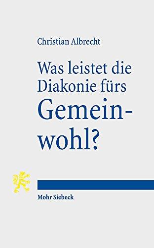 Was leistet die Diakonie fürs Gemeinwohl?: Diakonie als gesellschaftliche Praxis des Öffentlichen Protestantismus