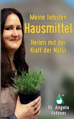 Meine liebsten Hausmittel: Heilen mit der Kraft der Natur