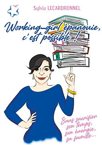 Working-girl épanouie, c'est possible ! : Sans sacrifier son temps, son énergie, sa famille...