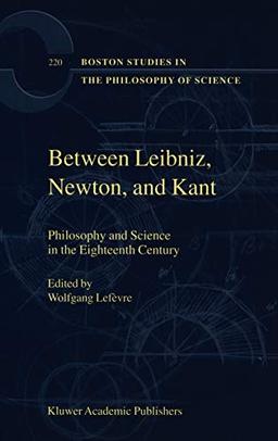 Between Leibniz, Newton, and Kant: Philosophy and Science in the Eighteenth Century (Boston Studies in the Philosophy and History of Science, 220, Band 220)