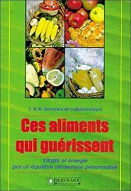 Ces aliments qui guérissent : vitalité et énergie par un équilibre alimentaire personnalisé