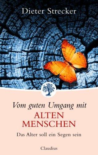 Vom guten Umgang mit alten Menschen: Das Alter soll ein Segen sein